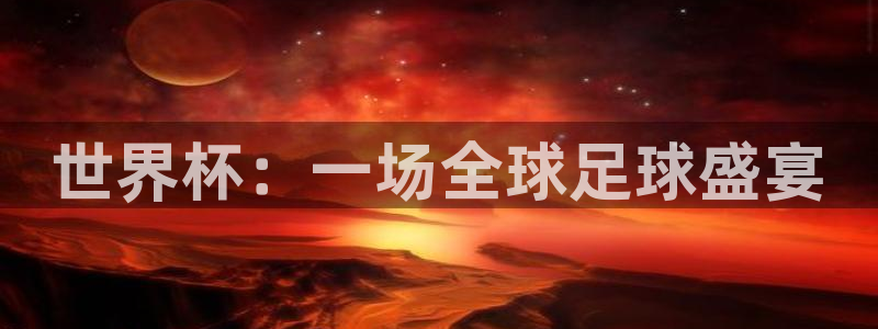 世界杯直播免费观看：世界杯：一场全球足球盛宴